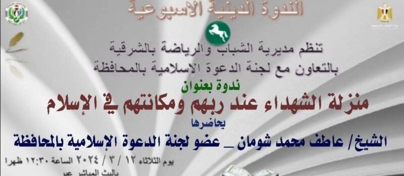 شباب الشرقية بالتعاون مع لجنة الدعوة الإسلامية تُنظم ندوة دينية بعنوان ” منزلة الشهداء “