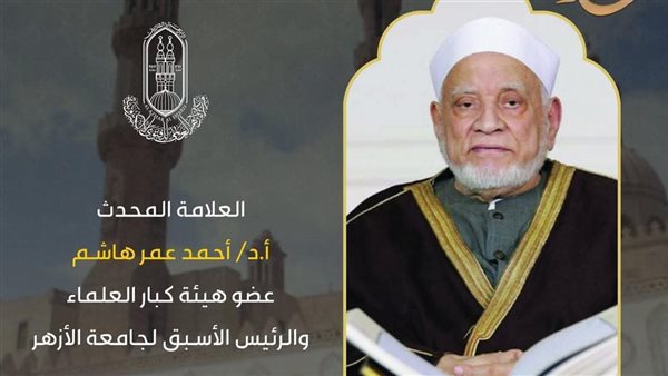 الأزهر للفتوى ينشر أهم المحطات العلمية في حياة العلَّامة الدكتور أحمد عمر هاشم